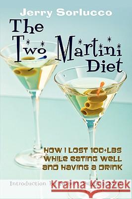 The Two Martini Diet: How I Lost 100+lbs While Eating Well and Having a Drink Sorlucco, Jerry 9781438920832 Authorhouse