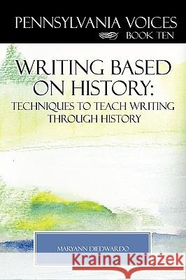 Pennsylvania Voices Book X: Writing Based on History: Techniques to Teach Writing Through History Diedwardo, Maryann 9781438921327 Authorhouse