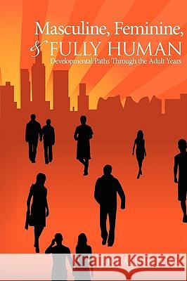 Masculine, Feminine, and Fully Human: Developmental Paths Through the Adult Years Coan, Richard W. 9781438921730 Authorhouse