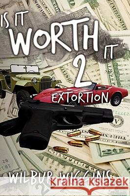 Is It Worth It 2: Extortion Wiggins, Wilbur 9781438921938