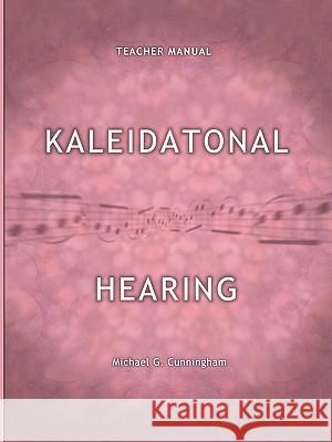 Kaleidatonal Hearing (Teachers Manual): Melodic and Harmonic Dictation in Tonal Music Cunningham, Michael G. 9781438922355 Authorhouse