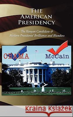 The American Presidency: The Kenyan Candidate & Modern Presidents Brilliance and Blunders Johns, James Grey 9781438922669 Authorhouse