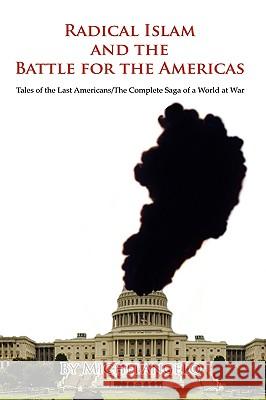 Radical Islam and the Battle for the Americas: Tales of the Last Americans/The Complete Saga of a World at War Michelangelo Buonarroti 9781438922737