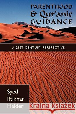 Parenthood and Qur'anic Guidance: A 21st Century Perspective Syed Iftikhar Haider, Iftikhar Haider 9781438923864 Authorhouse