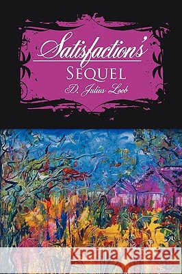 Satisfaction's Sequel D. Julius Loeb 9781438923871