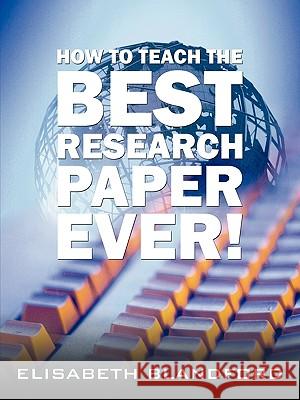 How to Teach the Best Research Paper Ever!: Teacher's Manual Blandford, Elisabeth 9781438924069