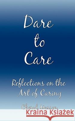 Dare to Care: Reflections on the Art of Caring Masson, Cheryl 9781438924441 Authorhouse