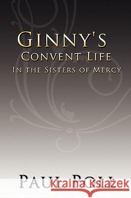 Ginny's Convent Life In the Sisters of Mercy Paul Poll 9781438925158