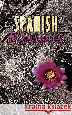 Spanish Blossoms Patricia L. S. Odegard 9781438925424 AUTHORHOUSE
