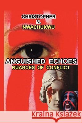 Anguished Echoes: Nuances of Conflict Nwachukwu, Christopher N. 9781438926537 Authorhouse