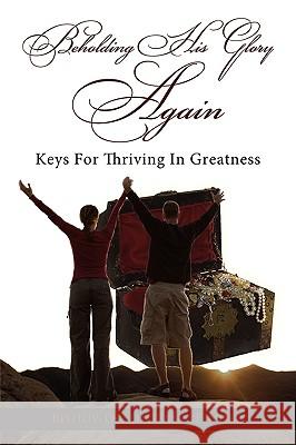 Beholding His Glory Again: Keys For Thriving In Greatness Pinder, Bishop-Dr Julieann 9781438926575 Authorhouse