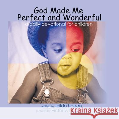 God Made Me Perfect and Wonderful: A Daily Devotional for Children Hogan, Icilda 9781438926650 Authorhouse