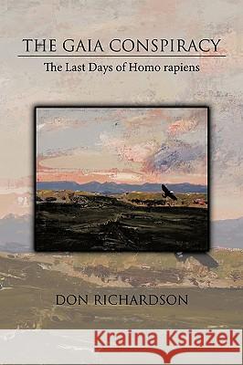 The Gaia Conspiracy: The Last Days of Homo Rapiens Richardson, Don 9781438927466 Authorhouse