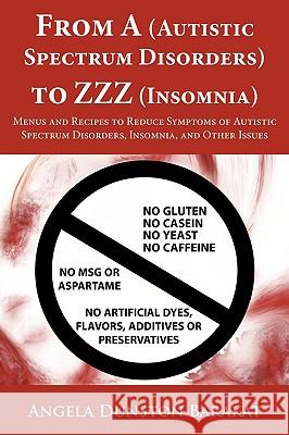 From A (Autistic Spectrum Disorders) to ZZZ (Insomnia): Menus and Recipes to Reduce Symptoms of Autistic Spectrum Disorders, Insomnia, and Other Issue Dunston Barakat, Angela 9781438927602 Authorhouse