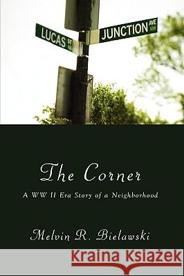 The Corner: A WW II Era Story of a Neighborhood Bielawski, Melvin R. 9781438928531