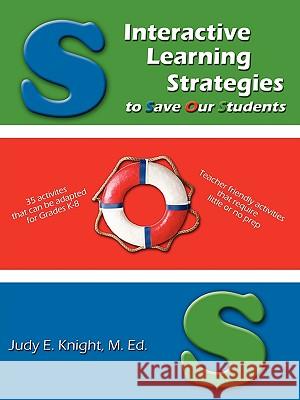 Interactive Learning Strategies to Save Our Students M. Ed Judy E. Knight 9781438928609