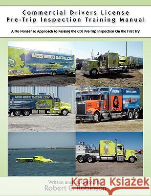Commercial Drivers License Pre-Trip Inspection Training Manual: A no nonsense approach to passing the CDL pre-trip inspection on the first try Robinson, Robert C. 9781438929170 Authorhouse