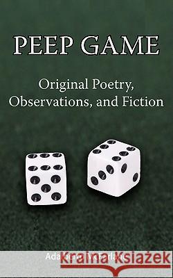 Peep Game: Original Poetry, Observations, and Fiction McFarlane, Adalberto 9781438929583