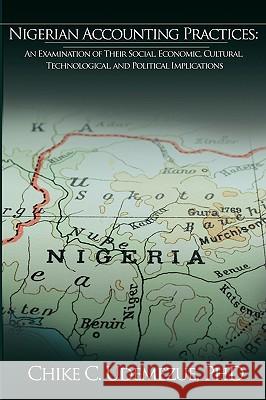 Nigerian Accounting Practices: An Examination of Their Social, Economic, Cultural, Technological, and Political Implications Udemezue, Chike C. 9781438929699 Authorhouse