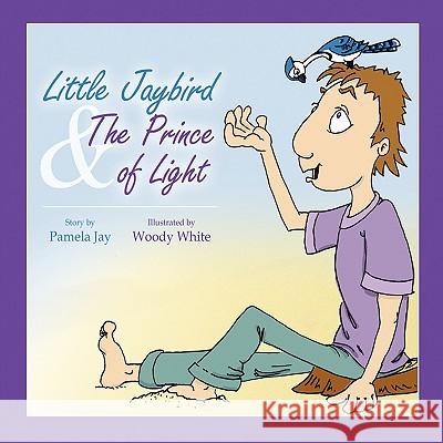 Little Jaybird & The Prince of Light Pamela Jay 9781438930558 Authorhouse