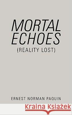 Mortal Echoes (Reality Lost) Ernest Norman Paquin 9781438931463