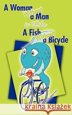 A Woman Without a Man is Like a Fish Without a Bicycle Margie Melvin 9781438931487