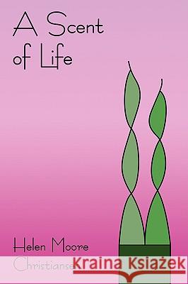 A Scent of Life Helen Moore Christiansen 9781438932064