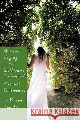 A Voice Crying in the Wilderness Volume II: Personal Testimonies Smith, Catherine 9781438932903 Authorhouse