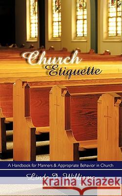 Church Etiquette: A Handbook for Manners and Appropriate Behavior in Church Williams, Linda J. 9781438933405 Authorhouse