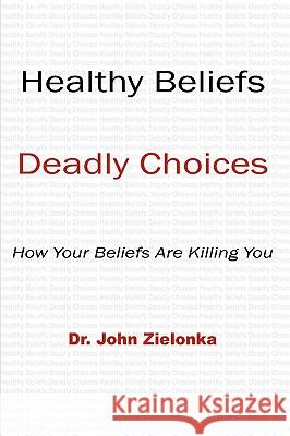 Healthy Beliefs: Deadly Choices Zielonka, John 9781438933696