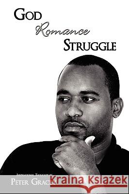 God Romance Struggle: Inspirational Thoughts Gracey, Peter 9781438934273 Authorhouse