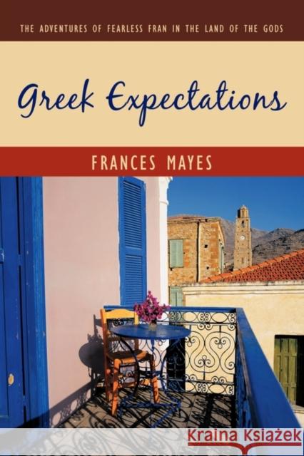 Greek Expectations: The Adventures of Fearless Fran in the Land of the Gods Mayes, Frances 9781438934556