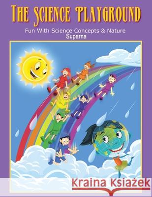 The Science Playground: Fun with Science Concepts and Nature Suparna 9781438934662