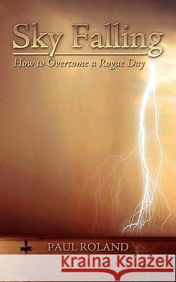 Sky Falling: How to Overcome a Rogue Day Roland, Paul 9781438934747