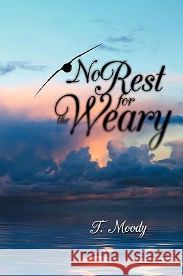 No Rest for the Weary T. Moody 9781438934853 Authorhouse