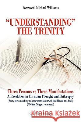 Understanding the Trinity: Three Persons vs Three Manifestations: A Revolution in Christian Thought and Philosophy (Every person seeking to know Will Daniels 9781438935355
