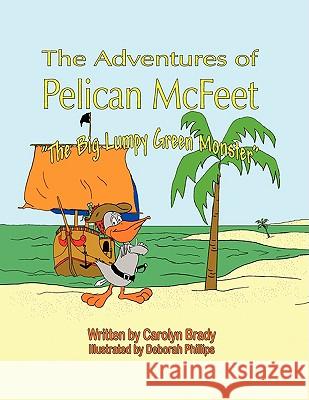 The Adventures of Pelican McFeet: The Big Lumpy Green Monster Brady, Carolyn 9781438935393 Authorhouse