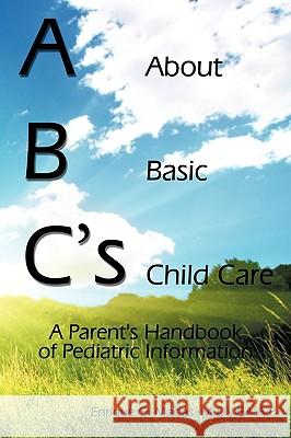 ABC's = About Basic Child Care: A Parent's Handbook of Pediatric Information Enrique G. Macias, F. a. a. P. 9781438935560 Authorhouse