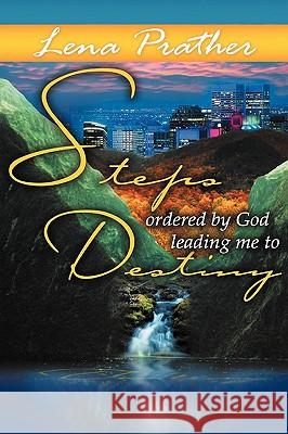 Steps Ordered By God: Leading Me To Destiny Prather, Lena Mae 9781438936192 Authorhouse