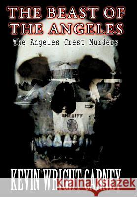 The Beast of the Angeles: The Angeles Crest Murders Wright Carney, Kevin 9781438937519 Authorhouse