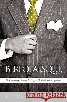 Bereolaesque: The Contemporary Gentleman & Etiquette Book for the Urban Sophisticate Enitan O. Bereola, II 9781438938592