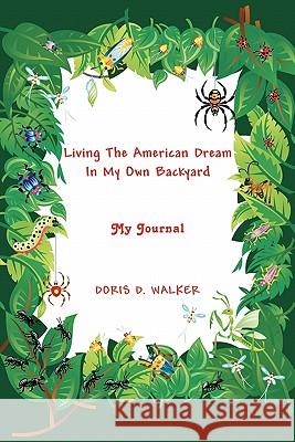 Living The American Dream In My Own Backyard: My Journal Walker, Doris D. 9781438939957