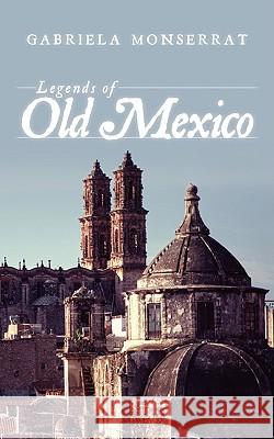 Legends of Old Mexico Gabriela Monserrat 9781438940120