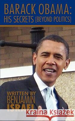 Barack Obama: His Secrets: Beyond Politics Israel, Benjamin 9781438940144