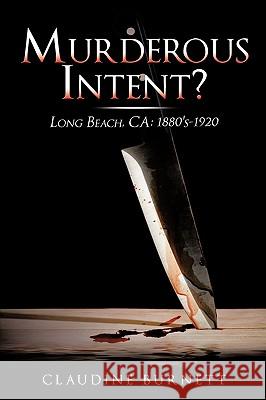 Murderous Intent?: Long Beach, CA: 1880's-1920 Burnett, Claudine 9781438940441