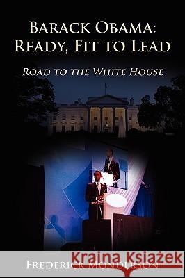 Barack Obama: Ready, Fit to Lead: Road to the White House Monderson, Frederick 9781438941257 AUTHORHOUSE