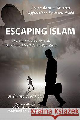 Escaping Islam: The Evil Might Not Be Realized Until It Is Too Late Bakh, Mano 9781438941561