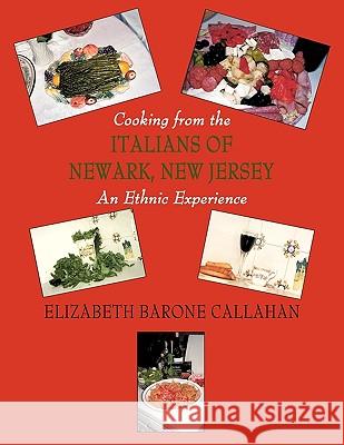 Cooking from the Italians of Newark, New Jersey an Ethnic Experience Elizabeth Barone Callahan, Barone Callah 9781438941585