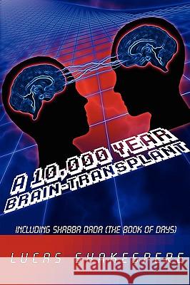 A 10,000 Year Brain-Transplant: Including Shabba Dada (the Book of Days) Shakespere, Lucas 9781438942575 AUTHORHOUSE