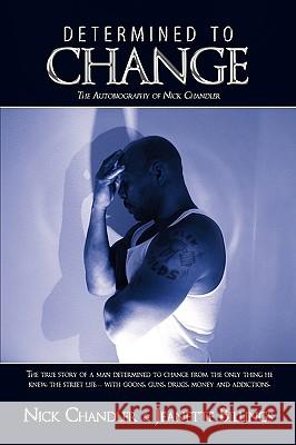 Determined to Change: The Autobiography of Nick Chandler Chandler, Nick 9781438942650 AUTHORHOUSE